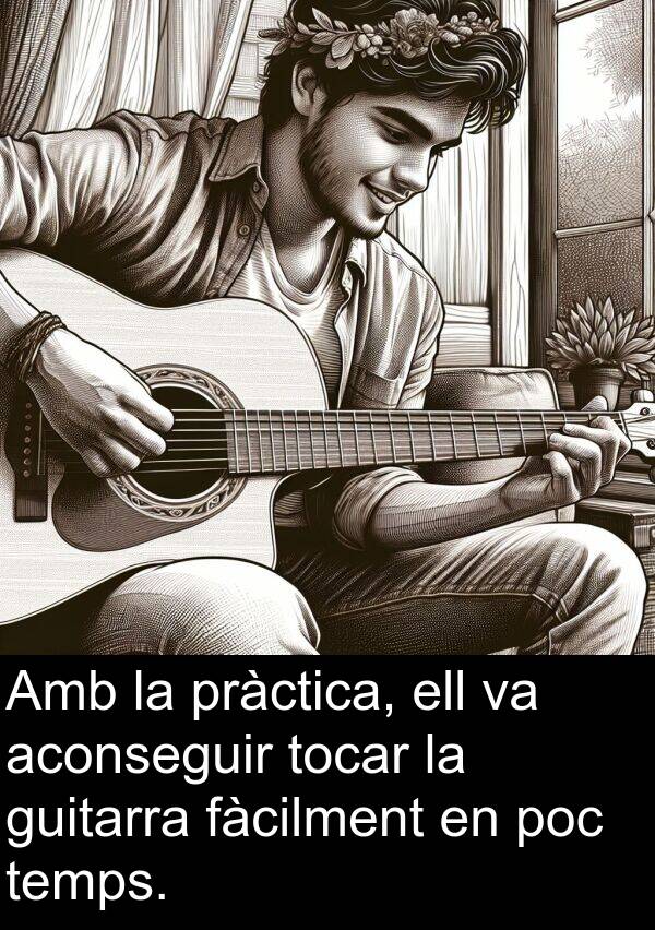 guitarra: Amb la pràctica, ell va aconseguir tocar la guitarra fàcilment en poc temps.