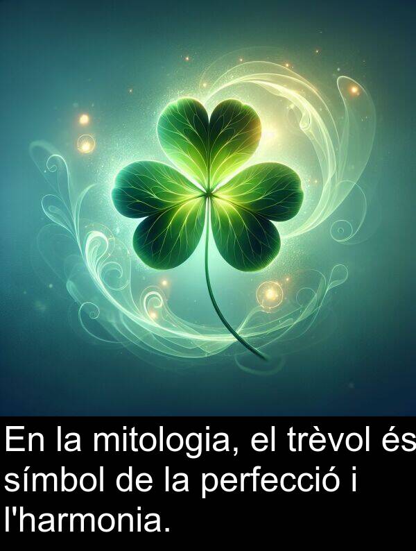 mitologia: En la mitologia, el trèvol és símbol de la perfecció i l'harmonia.