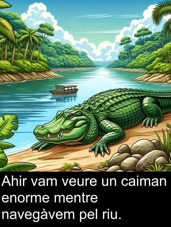 navegàvem: Ahir vam veure un caiman enorme mentre navegàvem pel riu.