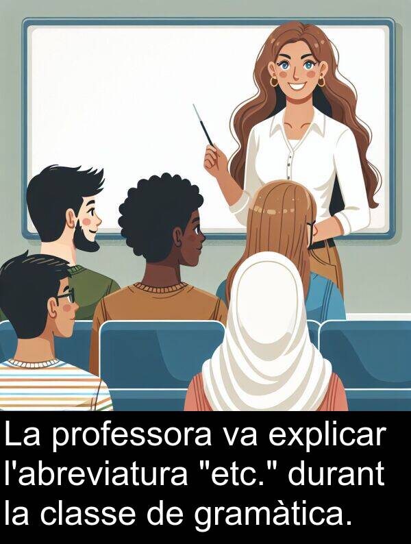 explicar: La professora va explicar l'abreviatura "etc." durant la classe de gramàtica.