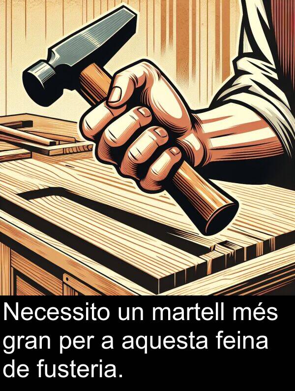 fusteria: Necessito un martell més gran per a aquesta feina de fusteria.