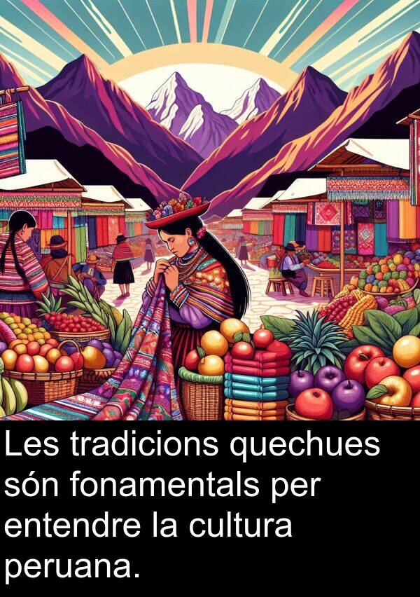 tradicions: Les tradicions quechues són fonamentals per entendre la cultura peruana.