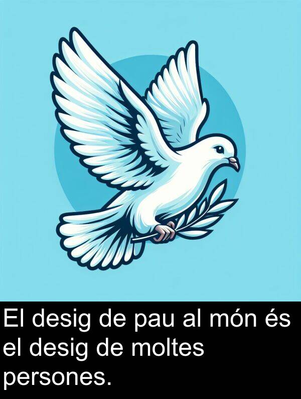 pau: El desig de pau al món és el desig de moltes persones.