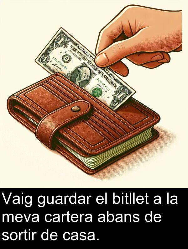 cartera: Vaig guardar el bitllet a la meva cartera abans de sortir de casa.
