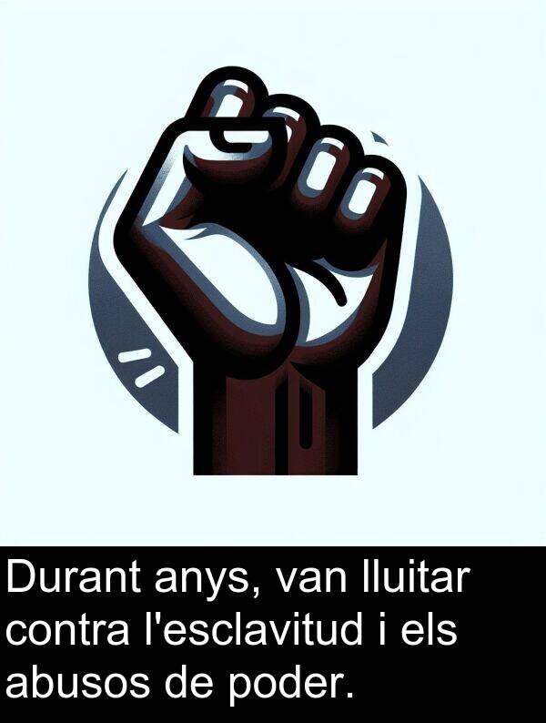 lluitar: Durant anys, van lluitar contra l'esclavitud i els abusos de poder.