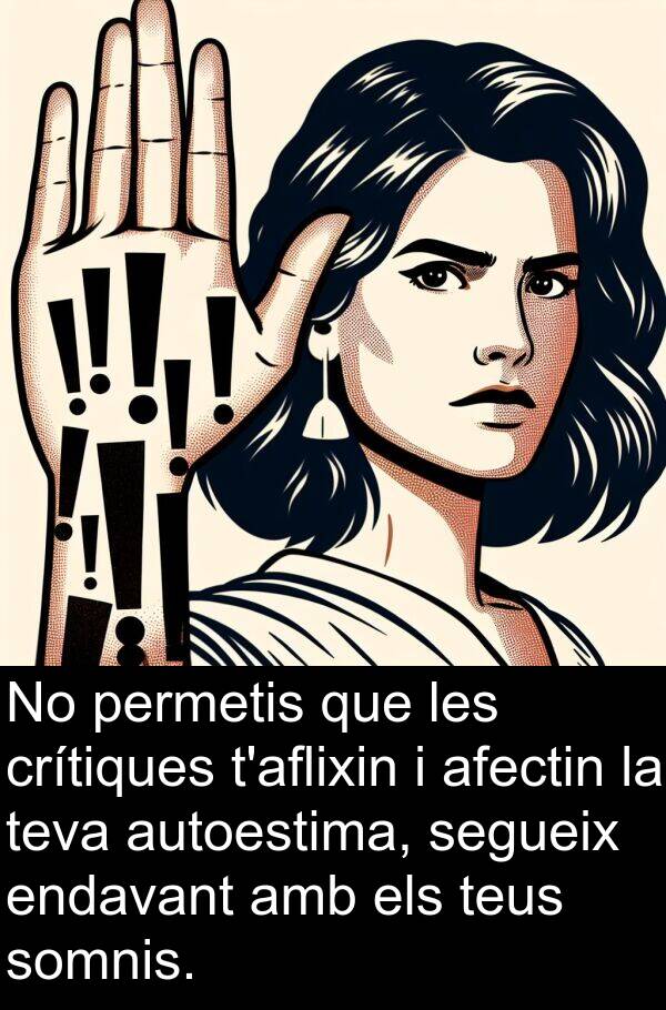 somnis: No permetis que les crítiques t'aflixin i afectin la teva autoestima, segueix endavant amb els teus somnis.