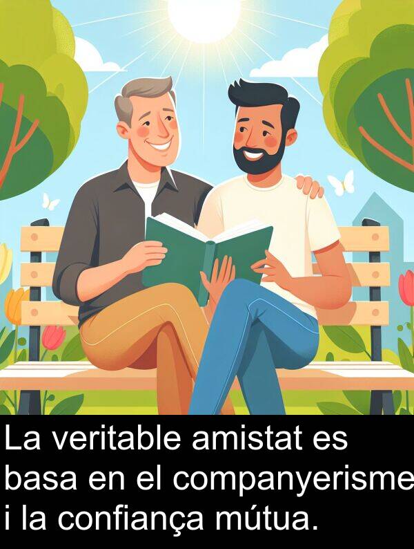 veritable: La veritable amistat es basa en el companyerisme i la confiança mútua.