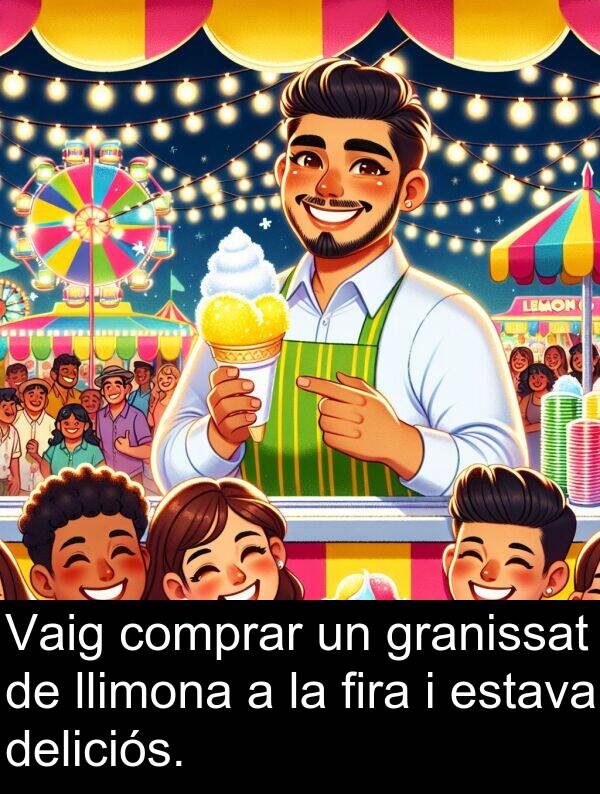 deliciós: Vaig comprar un granissat de llimona a la fira i estava deliciós.