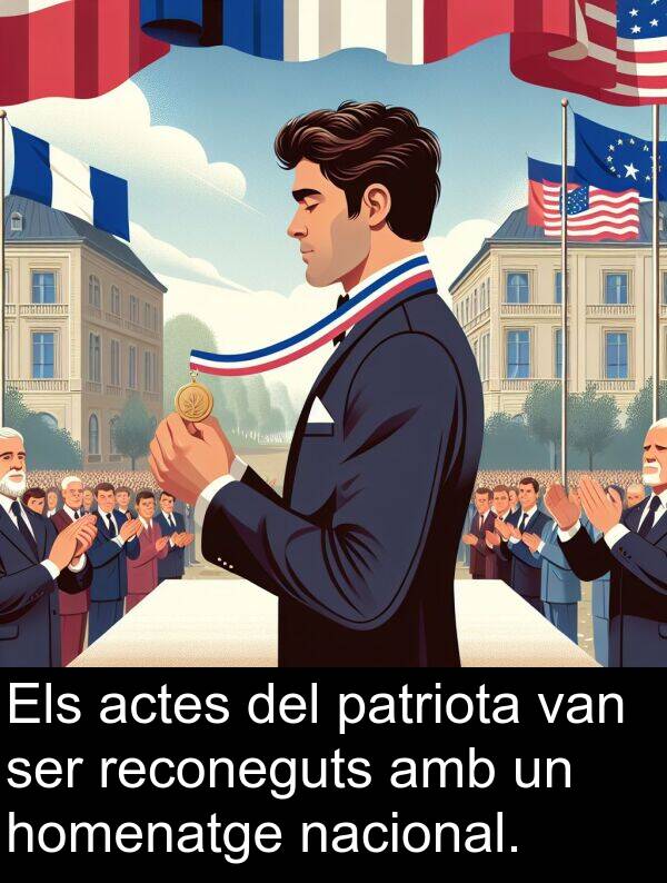 patriota: Els actes del patriota van ser reconeguts amb un homenatge nacional.