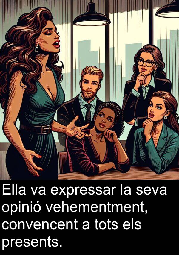 vehementment: Ella va expressar la seva opinió vehementment, convencent a tots els presents.