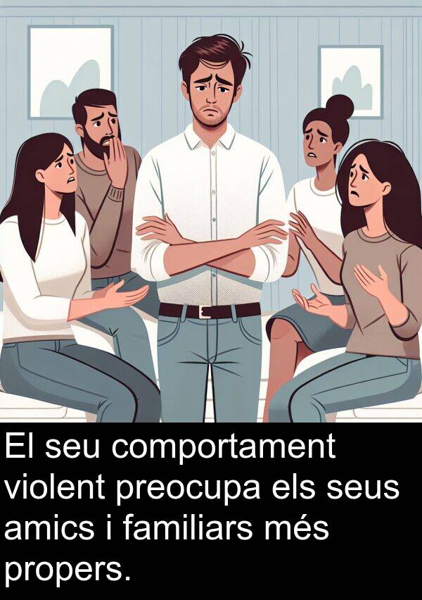violent: El seu comportament violent preocupa els seus amics i familiars més propers.