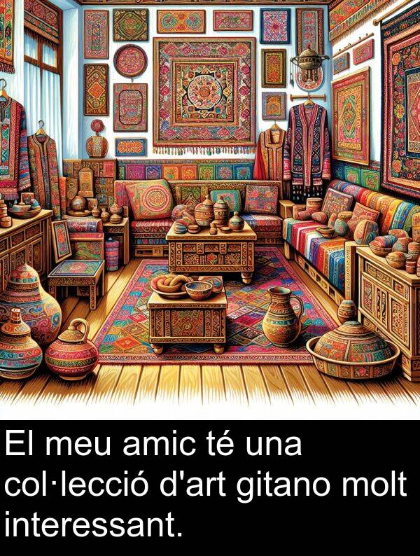 amic: El meu amic té una col·lecció d'art gitano molt interessant.