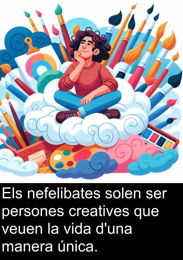 nefelibates: Els nefelibates solen ser persones creatives que veuen la vida d'una manera única.
