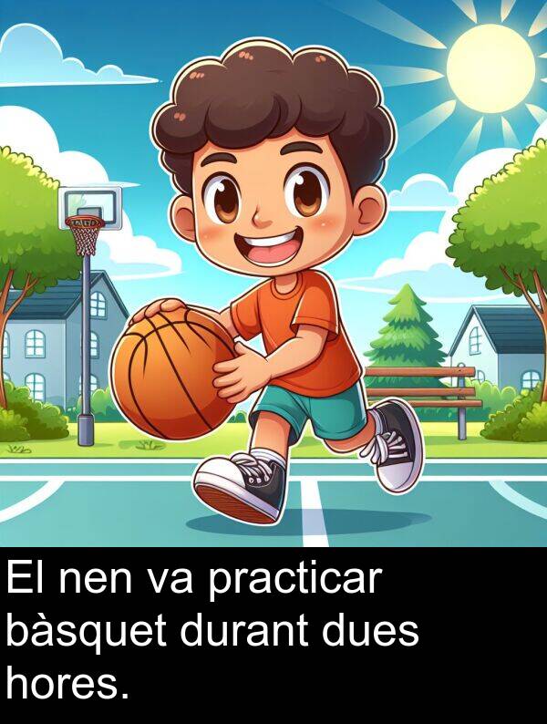 nen: El nen va practicar bàsquet durant dues hores.