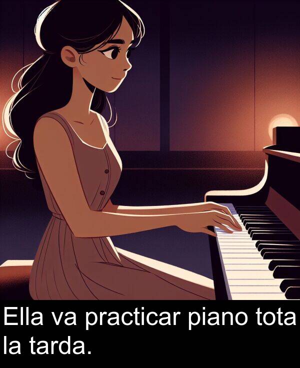 tarda: Ella va practicar piano tota la tarda.
