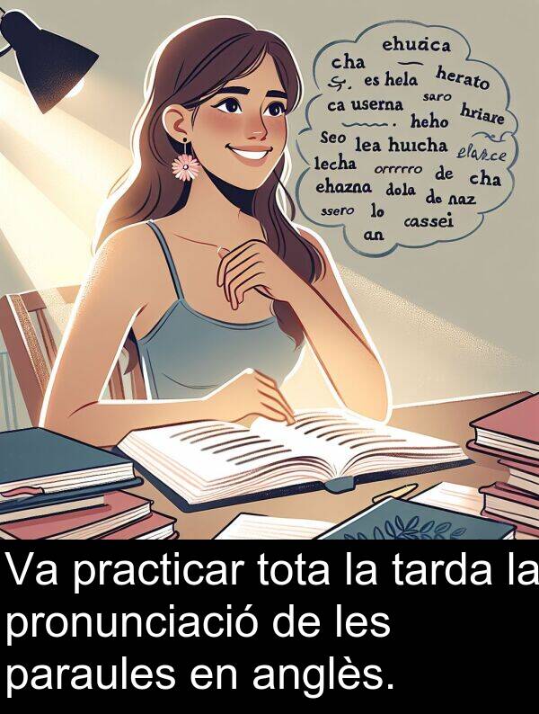 tarda: Va practicar tota la tarda la pronunciació de les paraules en anglès.