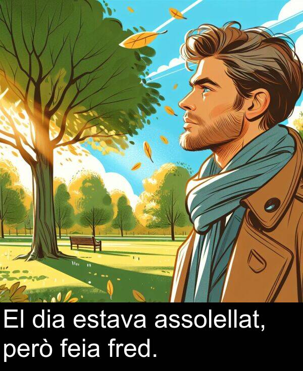 fred: El dia estava assolellat, però feia fred.