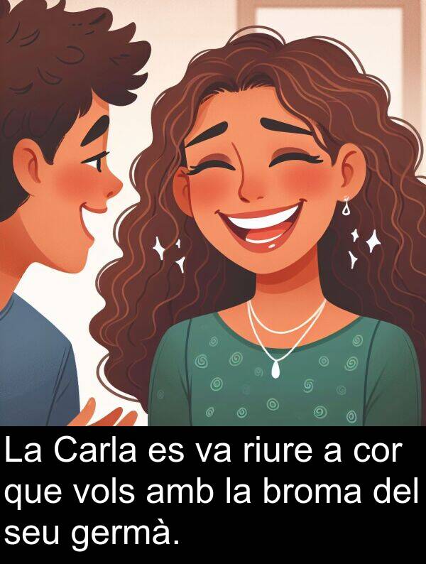 riure: La Carla es va riure a cor que vols amb la broma del seu germà.
