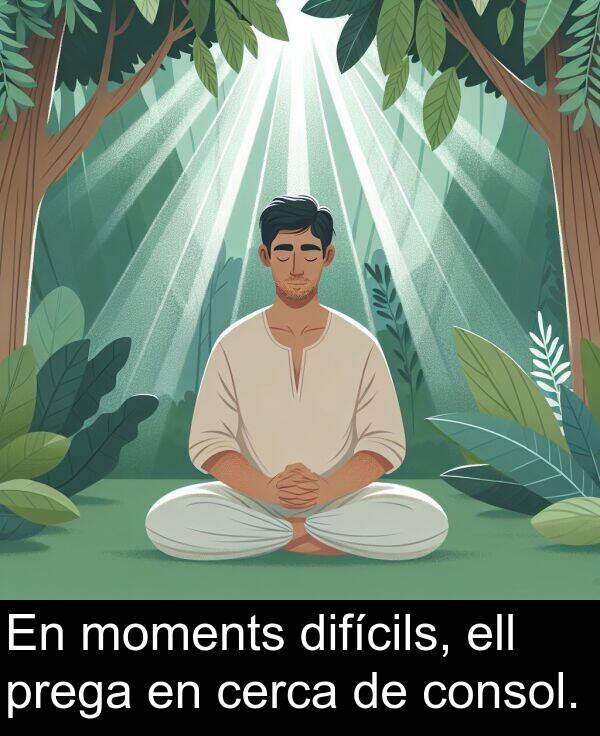 ell: En moments difícils, ell prega en cerca de consol.