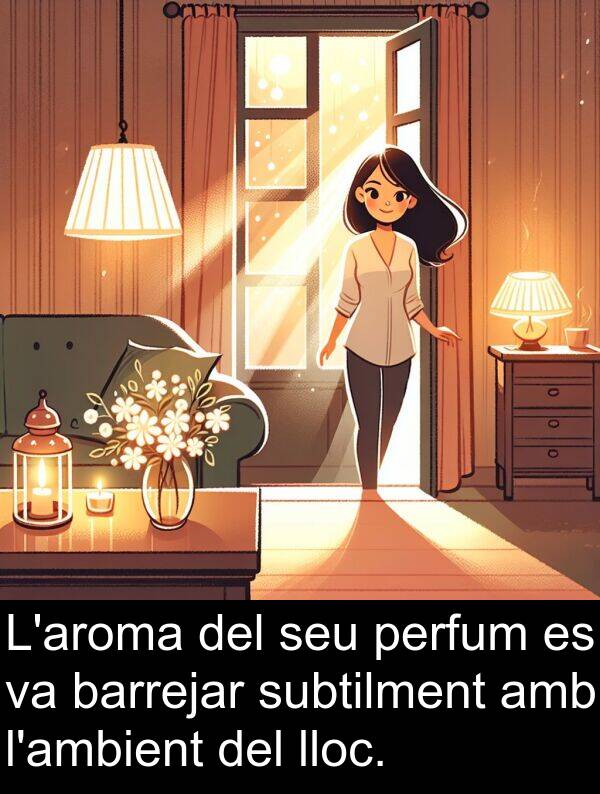 lloc: L'aroma del seu perfum es va barrejar subtilment amb l'ambient del lloc.