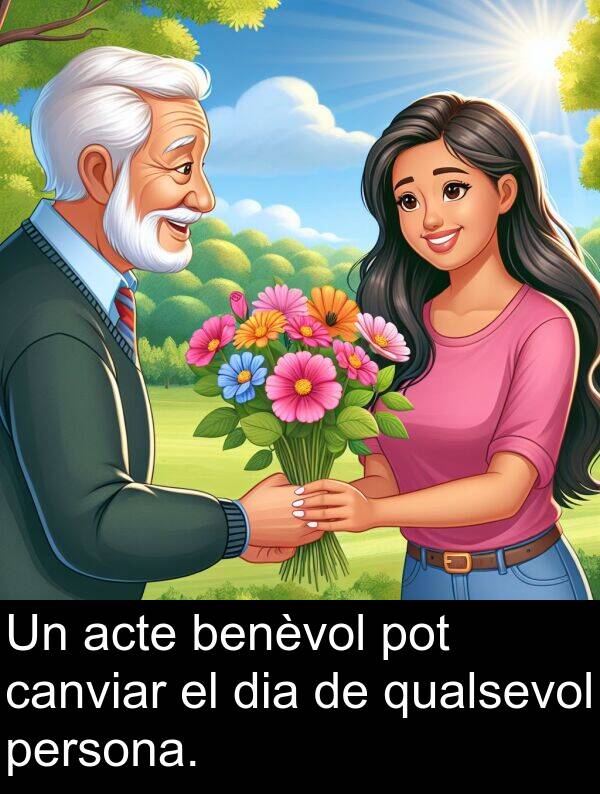 benèvol: Un acte benèvol pot canviar el dia de qualsevol persona.