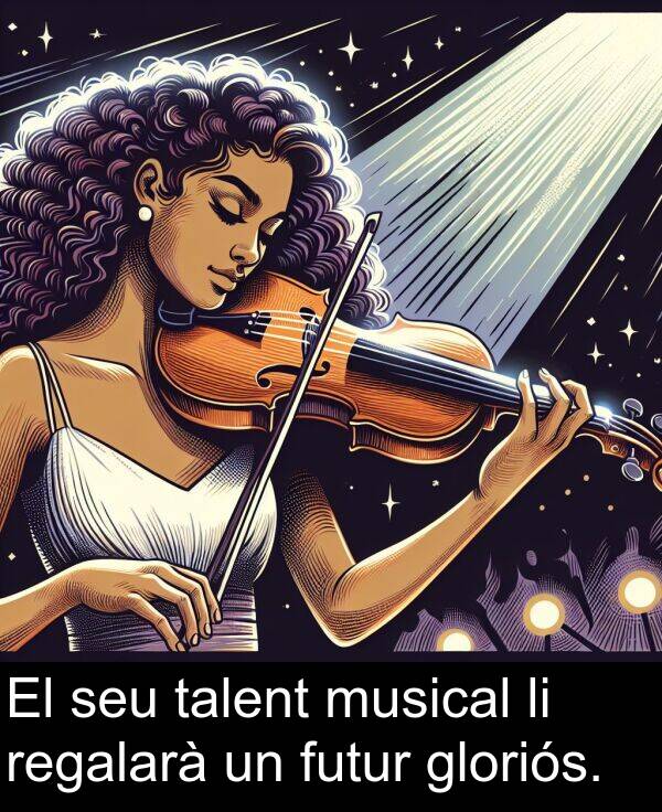 regalarà: El seu talent musical li regalarà un futur gloriós.