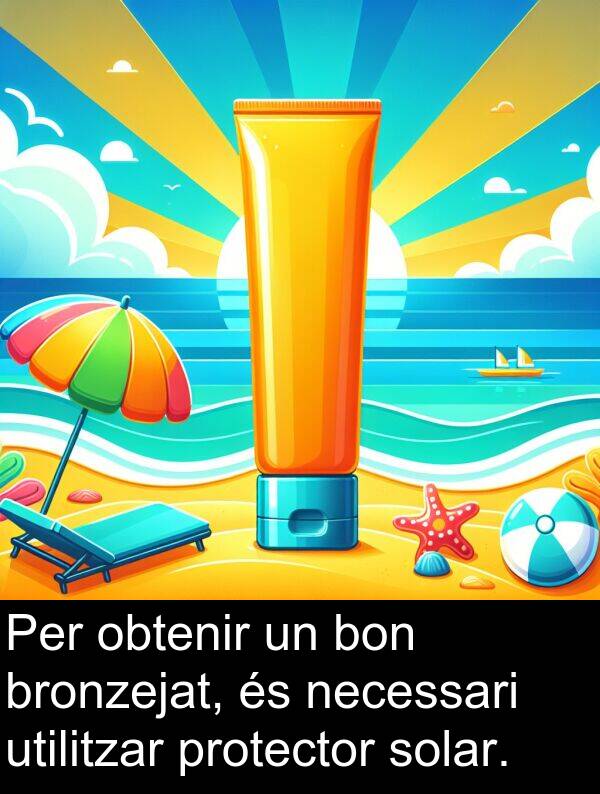 bon: Per obtenir un bon bronzejat, és necessari utilitzar protector solar.