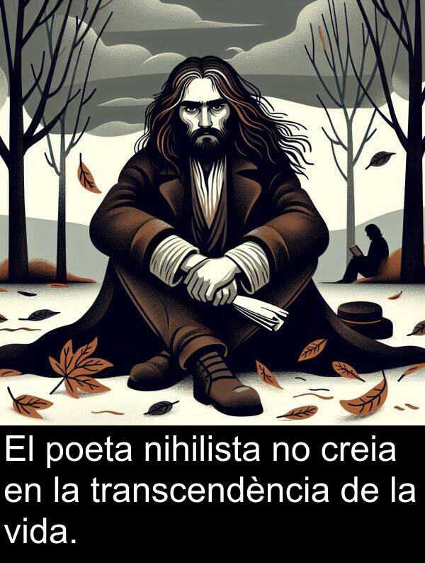 nihilista: El poeta nihilista no creia en la transcendència de la vida.