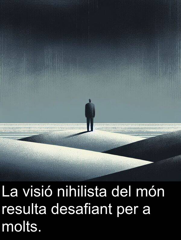 nihilista: La visió nihilista del món resulta desafiant per a molts.
