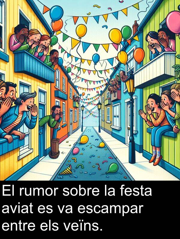 entre: El rumor sobre la festa aviat es va escampar entre els veïns.