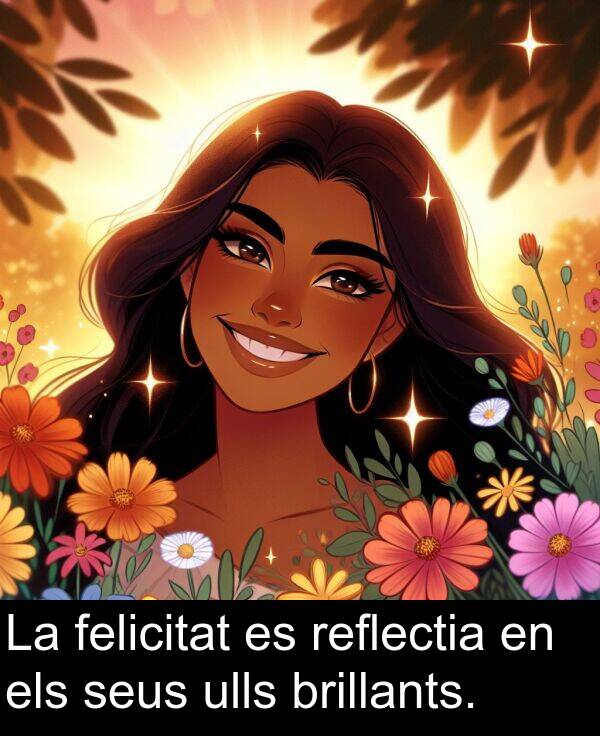 felicitat: La felicitat es reflectia en els seus ulls brillants.