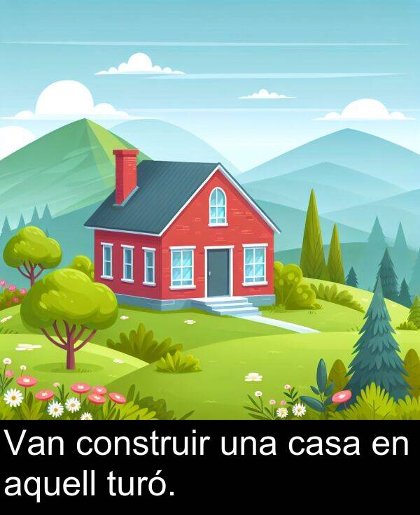 casa: Van construir una casa en aquell turó.