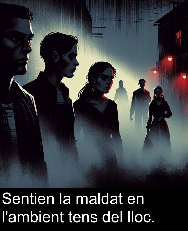 maldat: Sentien la maldat en l'ambient tens del lloc.