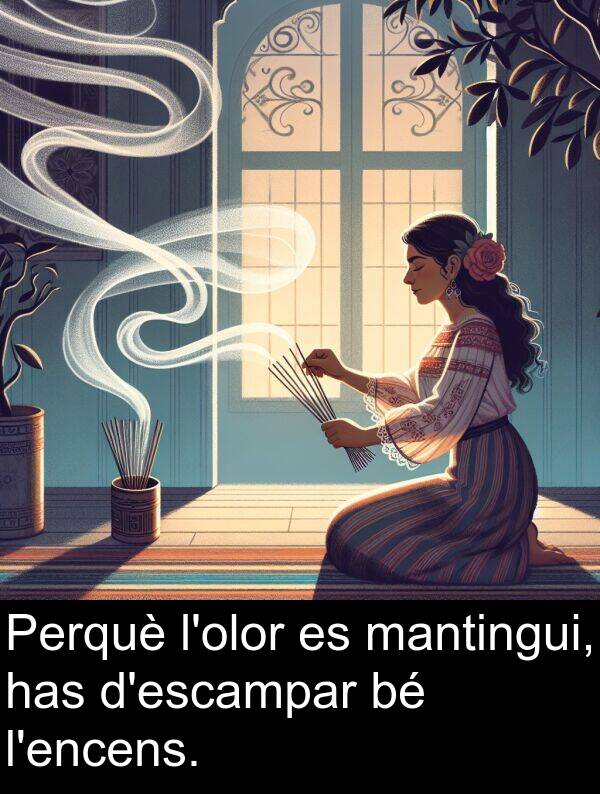 mantingui: Perquè l'olor es mantingui, has d'escampar bé l'encens.