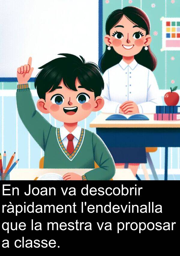 descobrir: En Joan va descobrir ràpidament l'endevinalla que la mestra va proposar a classe.