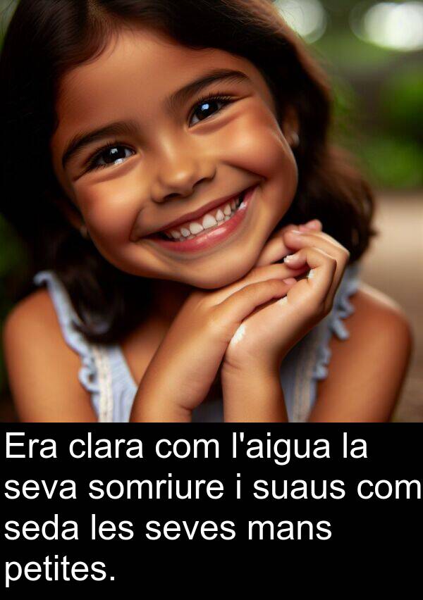 seves: Era clara com l'aigua la seva somriure i suaus com seda les seves mans petites.