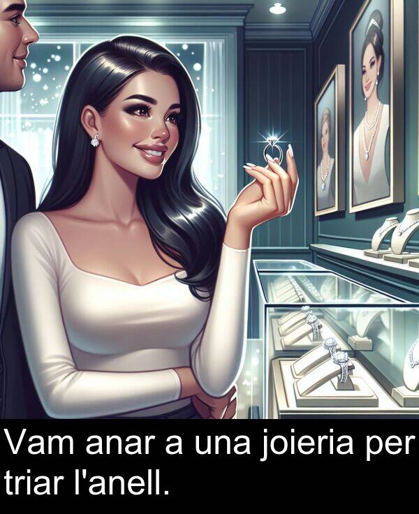 anar: Vam anar a una joieria per triar l'anell.