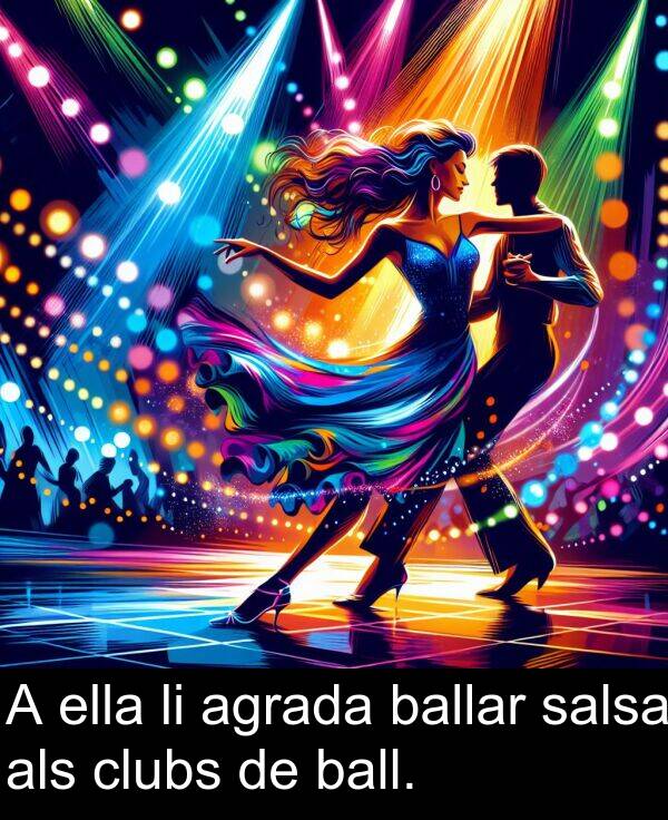 ella: A ella li agrada ballar salsa als clubs de ball.
