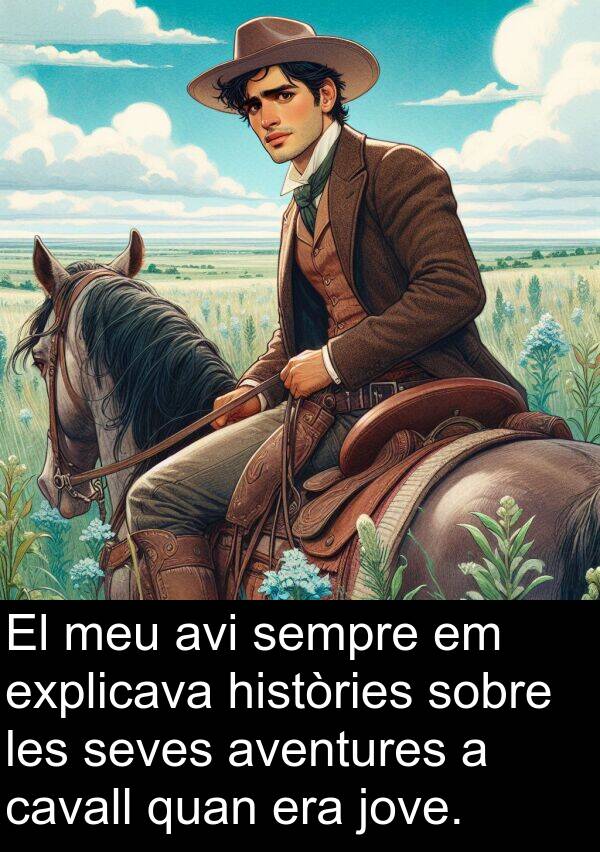 explicava: El meu avi sempre em explicava històries sobre les seves aventures a cavall quan era jove.