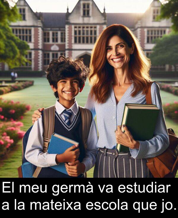 jo: El meu germà va estudiar a la mateixa escola que jo.