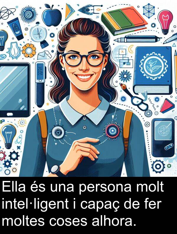 alhora: Ella és una persona molt intel·ligent i capaç de fer moltes coses alhora.
