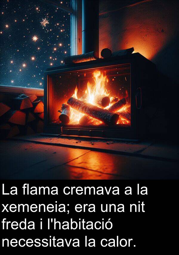 freda: La flama cremava a la xemeneia; era una nit freda i l'habitació necessitava la calor.