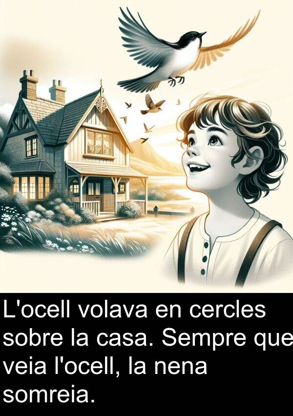 nena: L'ocell volava en cercles sobre la casa. Sempre que veia l'ocell, la nena somreia.