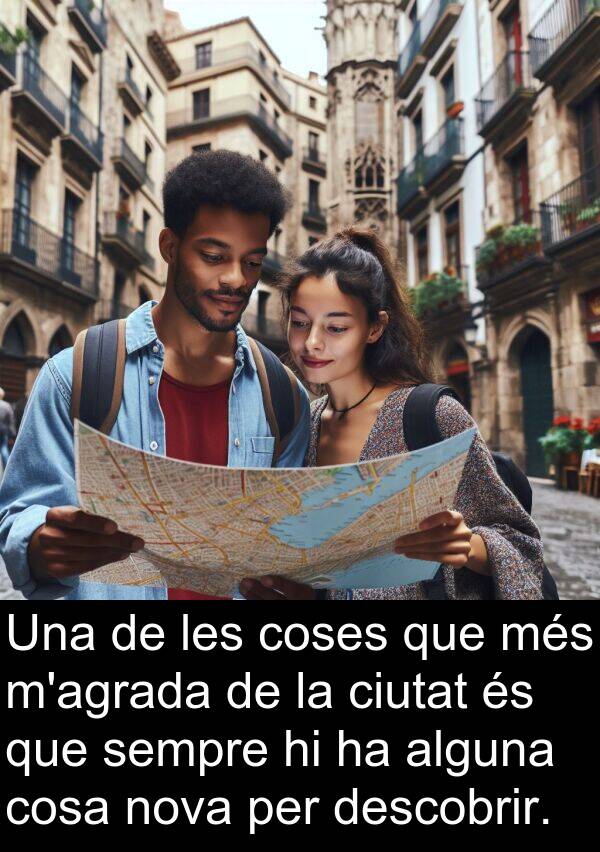 coses: Una de les coses que més m'agrada de la ciutat és que sempre hi ha alguna cosa nova per descobrir.