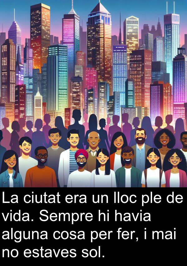 cosa: La ciutat era un lloc ple de vida. Sempre hi havia alguna cosa per fer, i mai no estaves sol.