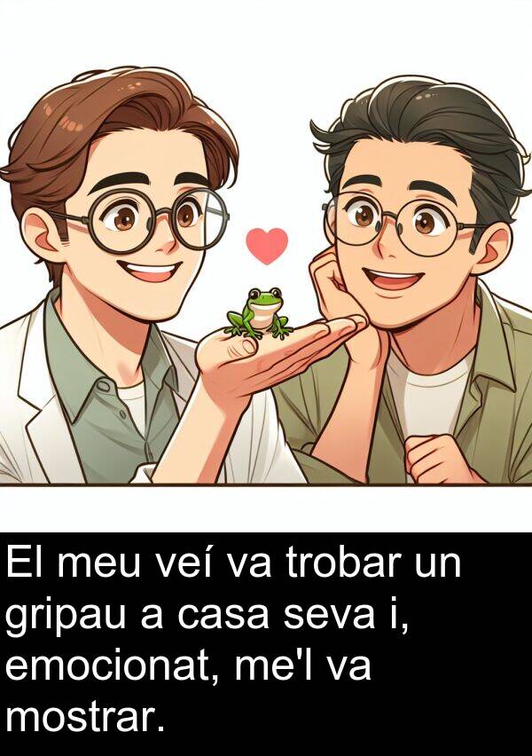 emocionat: El meu veí va trobar un gripau a casa seva i, emocionat, me'l va mostrar.