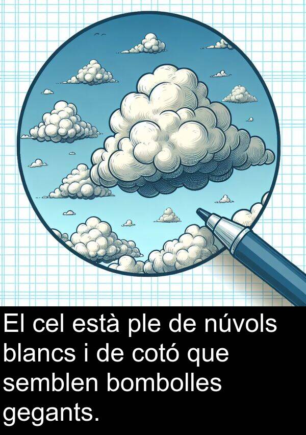 núvols: El cel està ple de núvols blancs i de cotó que semblen bombolles gegants.