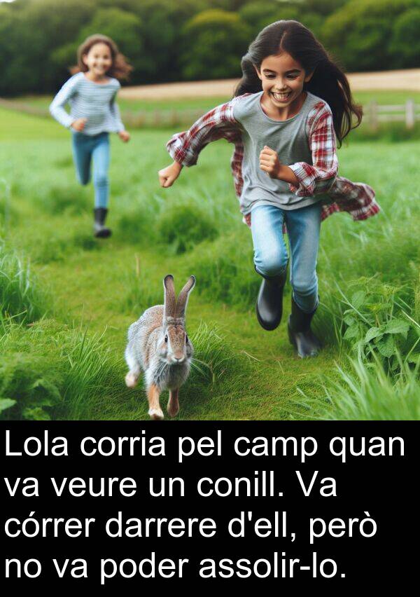 poder: Lola corria pel camp quan va veure un conill. Va córrer darrere d'ell, però no va poder assolir-lo.