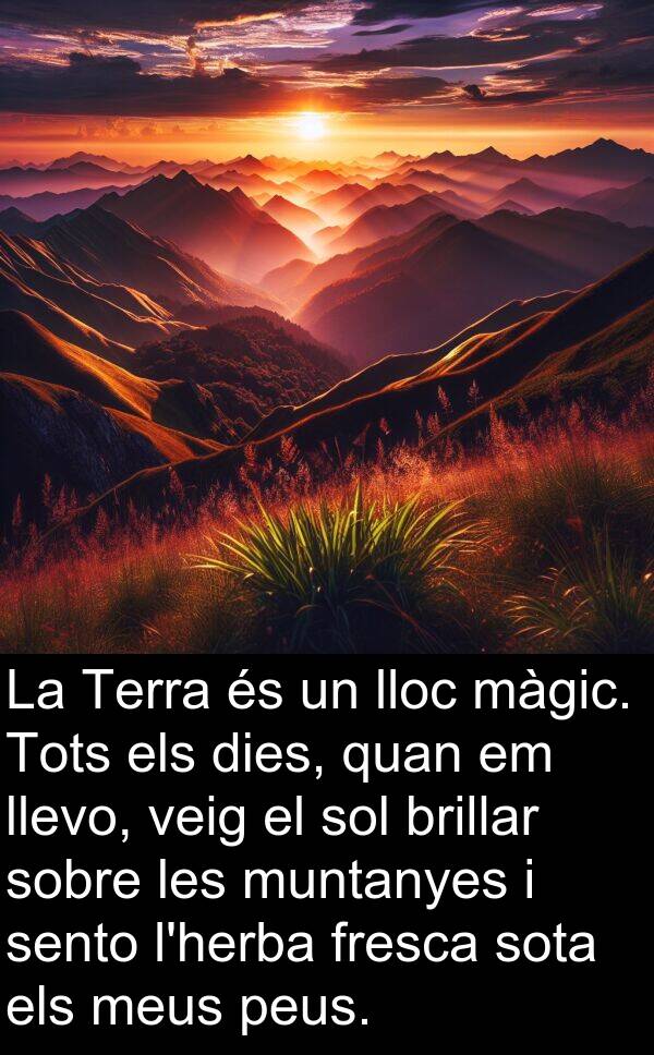 muntanyes: La Terra és un lloc màgic. Tots els dies, quan em llevo, veig el sol brillar sobre les muntanyes i sento l'herba fresca sota els meus peus.