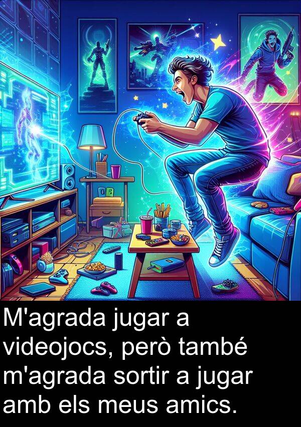 amics: M'agrada jugar a videojocs, però també m'agrada sortir a jugar amb els meus amics.